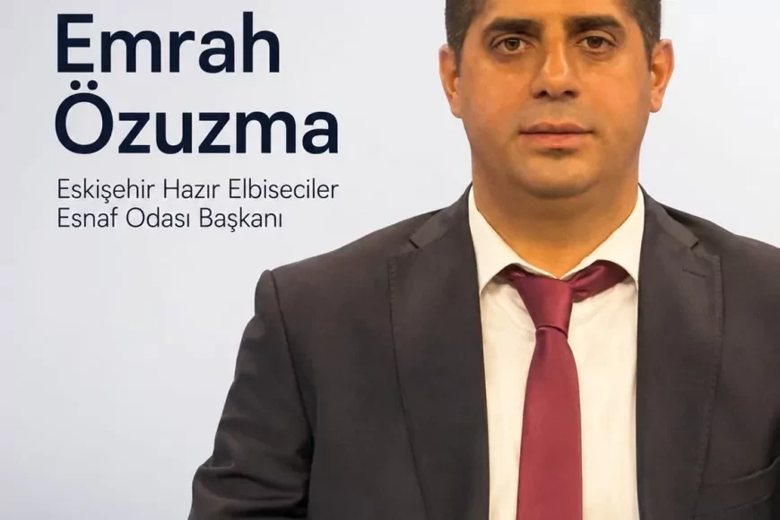 Eskişehir Hazır Elbiseciler Esnaf Odası Başkanı Emrah Özuzma: “Esnaf teşkilatı algıyla değil, tecrübe ve samimiyetle güçlenir”